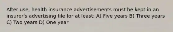 After use, health insurance advertisements must be kept in an insurer's advertising file for at least: A) Five years B) Three years C) Two years D) One year