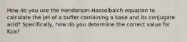 How do you use the Henderson-Hasselbalch equation to calculate the pH of a buffer containing a base and its conjugate acid? Specifically, how do you determine the correct value for Kpa?