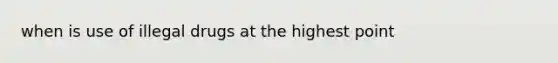 when is use of illegal drugs at the highest point