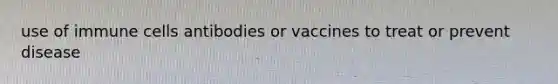 use of immune cells antibodies or vaccines to treat or prevent disease