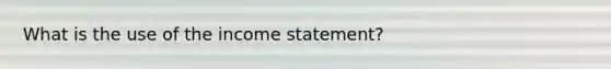 What is the use of the income statement?