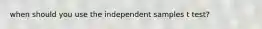 when should you use the independent samples t test?