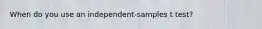 When do you use an independent-samples t test?