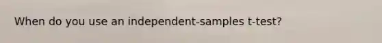 When do you use an independent-samples t-test?