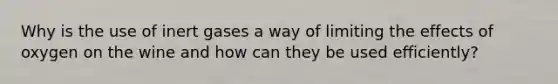 Why is the use of inert gases a way of limiting the effects of oxygen on the wine and how can they be used efficiently?
