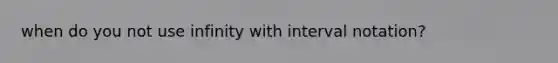 when do you not use infinity with interval notation?