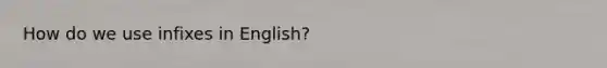 How do we use infixes in English?