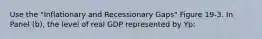 Use the "Inflationary and Recessionary Gaps" Figure 19-3. In Panel (b), the level of real GDP represented by Yp: