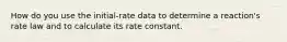 How do you use the initial-rate data to determine a reaction's rate law and to calculate its rate constant.