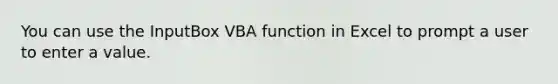 You can use the InputBox VBA function in Excel to prompt a user to enter a value.