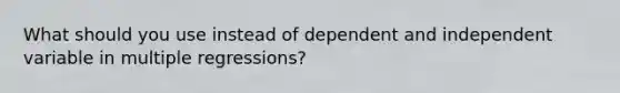 What should you use instead of dependent and independent variable in multiple regressions?