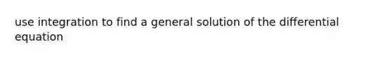 use integration to find a general solution of the differential equation