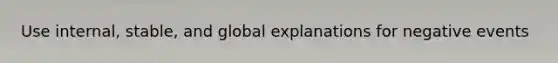 Use internal, stable, and global explanations for negative events