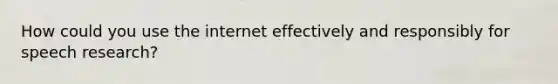 How could you use the internet effectively and responsibly for speech research?