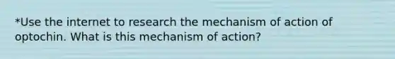 *Use the internet to research the mechanism of action of optochin. What is this mechanism of action?