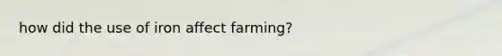 how did the use of iron affect farming?