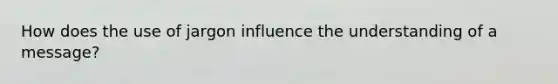 How does the use of jargon influence the understanding of a message?