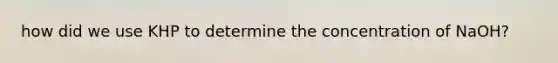 how did we use KHP to determine the concentration of NaOH?