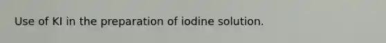 Use of KI in the preparation of iodine solution.