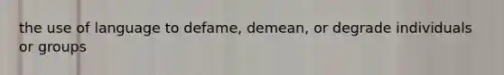 the use of language to defame, demean, or degrade individuals or groups