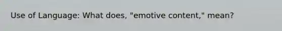 Use of Language: What does, "emotive content," mean?