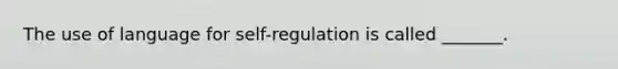 The use of language for self-regulation is called _______.