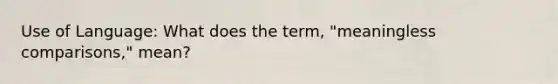 Use of Language: What does the term, "meaningless comparisons," mean?