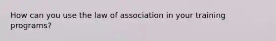 How can you use the law of association in your training programs?