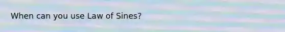 When can you use Law of Sines?