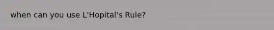 when can you use L'Hopital's Rule?