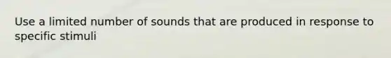 Use a limited number of sounds that are produced in response to specific stimuli