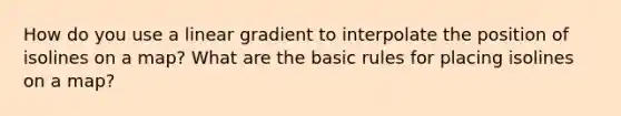 How do you use a linear gradient to interpolate the position of isolines on a map? What are the basic rules for placing isolines on a map?