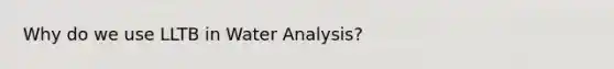 Why do we use LLTB in Water Analysis?