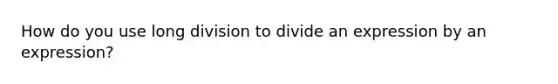 How do you use long division to divide an expression by an expression?