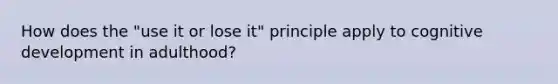 How does the "use it or lose it" principle apply to cognitive development in adulthood?