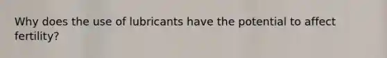 Why does the use of lubricants have the potential to affect fertility?