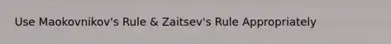 Use Maokovnikov's Rule & Zaitsev's Rule Appropriately