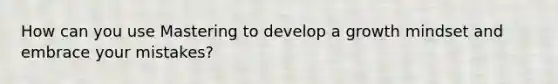 How can you use Mastering to develop a growth mindset and embrace your mistakes?