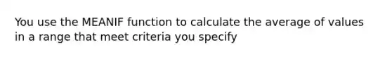 You use the MEANIF function to calculate the average of values in a range that meet criteria you specify