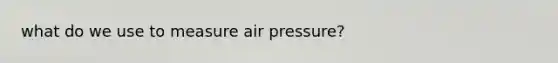 what do we use to measure air pressure?