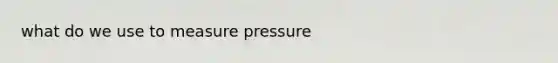 what do we use to measure pressure