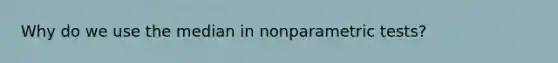 Why do we use the median in nonparametric tests?