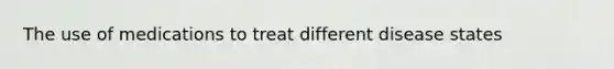 The use of medications to treat different disease states