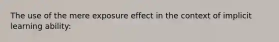 The use of the mere exposure effect in the context of implicit learning ability: