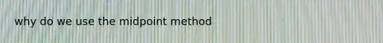 why do we use the midpoint method