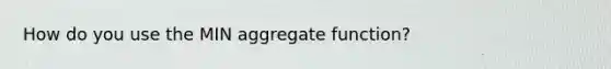 How do you use the MIN aggregate function?