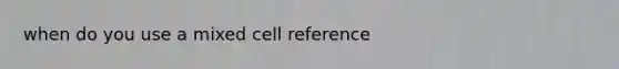 when do you use a mixed cell reference