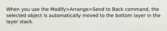 When you use the Modify>Arrange>Send to Back command, the selected object is automatically moved to the bottom layer in the layer stack.