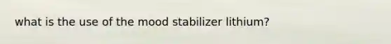 what is the use of the mood stabilizer lithium?