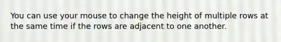 You can use your mouse to change the height of multiple rows at the same time if the rows are adjacent to one another.